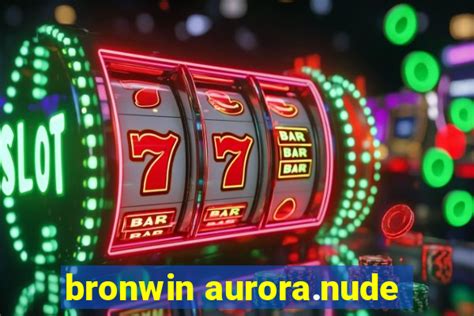 aurora bronwin nudes|Nouvelle Bronwin